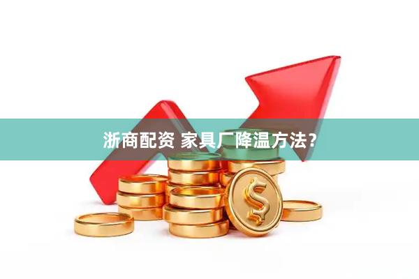 浙商配资 家具厂降温方法？