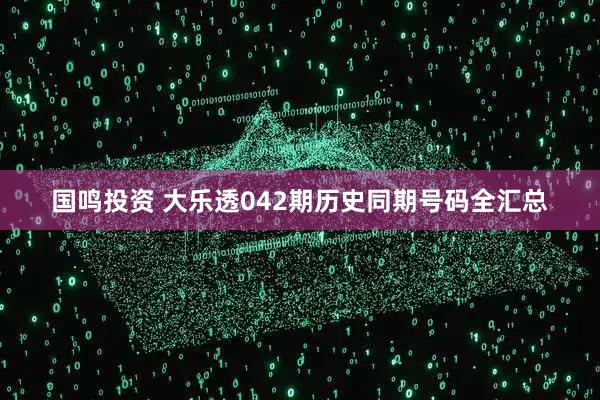 国鸣投资 大乐透042期历史同期号码全汇总